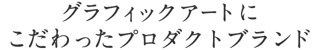 グラフィックアートにこだわったプロダクトブランド